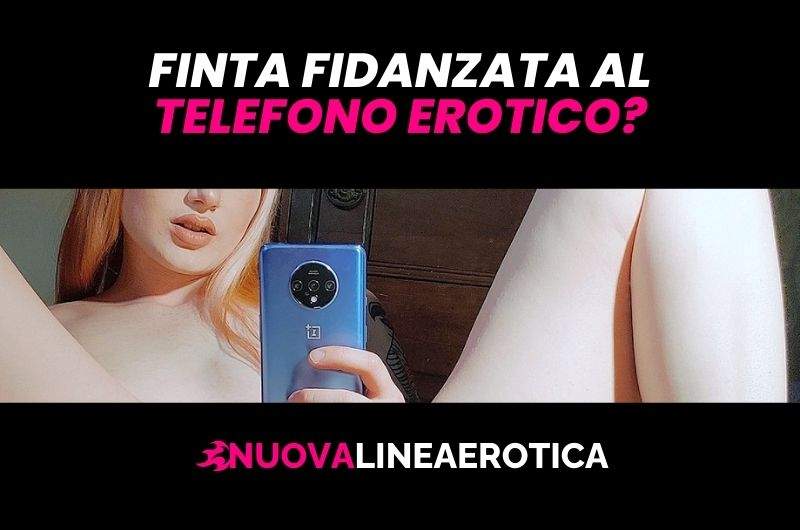 Finta fidanzata al telefono erotico? Crea la tua relazione!